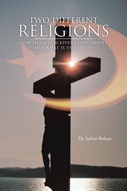 Two different religions : how Islam perceives Christianity and what is the truth cover image