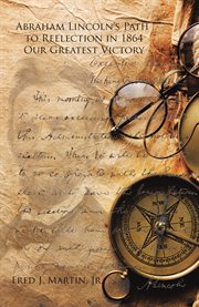 Abraham Lincoln's path to reelection in 1864 : our greatest victory cover image