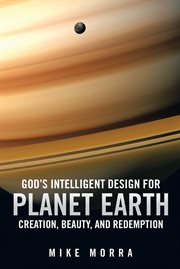 God's intelligent design for planet earth. Creation, Beauty, and Redemption cover image
