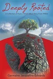 Deeply rooted : a collection of poetry which tells a story from within cover image