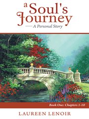 A soul's journey: a personal story. Book One: Chapters 1-10 cover image