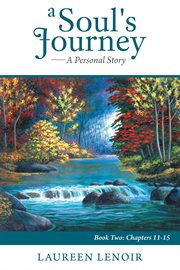 A soul's journey. A Personal Story: Book Two: Chapters 11-15 cover image