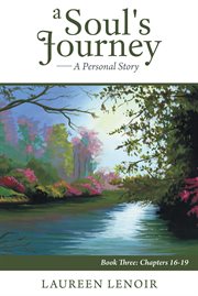 A soul's journey: a personal story. Chapters 16-19 cover image