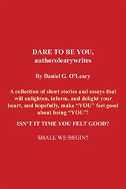 Dare to be you, authorolearywrites. A Collection of Short Stories and Essays That Will Enlighten,Inform, and Delight Your Heart, and Hop cover image