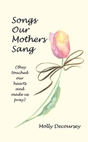 Songs our mothers sang (they touched our hearts and made us pray) cover image