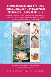 Female reproductive system & herbal healing vs. prescription drugs and their side effects. Complete Illustrated, Herbal Remedies, Prescription Drugs & Their Side Effects, Ayurveda, Kama Sutra cover image