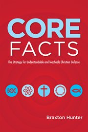 Core facts : the strategy for understandable and teachable Christian defense cover image