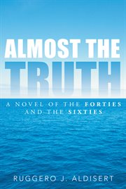 Almost the Truth : A Novel of the Forties and the Sixties cover image