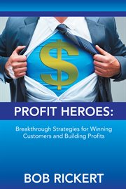 Profit heroes. Breakthrough Strategies for Winning Customers and Building Profits cover image