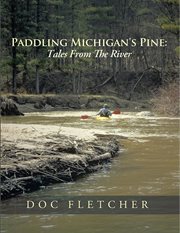 Paddling Michigan's Pine : tales from the river cover image