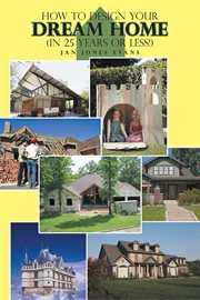 How to Design Your Dream Home in 25 Years or Less! cover image