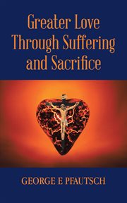Greater love through suffering and sacrifice cover image