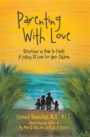Parenting with love. Discussions on How to Create a Legacy of Love for Your Children cover image