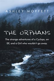 The Orphans : the strange adventures of a cyclops, an elf, and a girl who wouldn't go away cover image