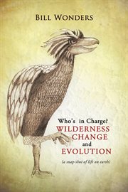 Who's in charge wilderness change and evolution. (A Snap-Shot of Life on Earth) cover image