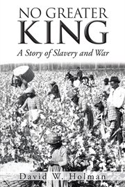 No greater king. A Story of Slavery and War cover image