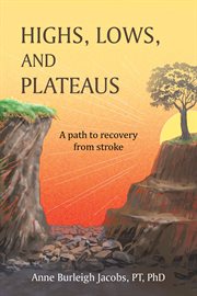 Highs, Lows, and Plateaus : A Path to Recovery from Stroke cover image