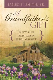 A grandfather's gift : Papaw's life and times in rural Mississippi cover image