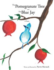 The pomegranate tree and the blue jay. A Poem cover image