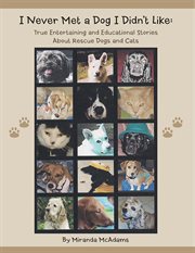 I never met a dog i didn't like. True Entertaining and Educational Stories About Rescue Dogs and Cats cover image