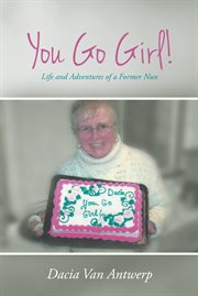 You go girl!. Life and Adventures of a Former Nun cover image