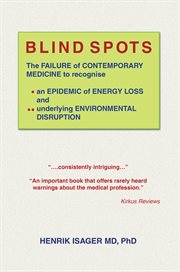 Blind spots : the failure of contemporary medicine to recognise an epidemic of energy loss and lunderlying environmental disruption cover image