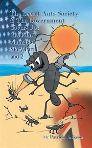 The secret ants society and the government cover-up : the film animation story. Part 1 and Part 2 cover image