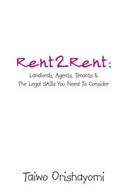 Rent2rent. Landlords, Agents, Tenants & the Legal Skills You Need to Consider cover image