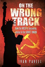 On the Wrong Track : How the West Is Becoming Similar to the Soviet Union cover image
