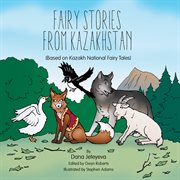 Fairy stories from Kazakhstan : (based on Kazakh national fairy tales) cover image