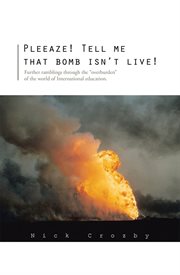 Pleeaze! tell me that bomb isn't live!. Further Ramblings Through the "Overburden" of the World of International Education cover image