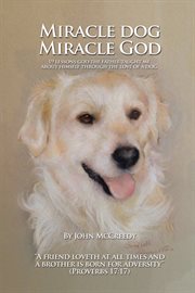Miracle dog miracle God : what God the Father taught me about himself through the love of a dog cover image