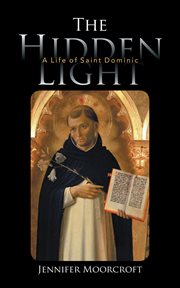 The hidden light. A Life of Saint Dominic cover image