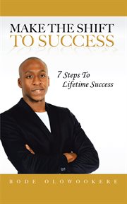 Make the shift to success : 7 steps to lifetime success cover image