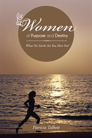 Women of purpose and destiny. What on Earth Are You Here For! cover image