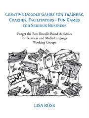 Creative Doodle Games for Trainers, Coaches, Facilitators - Fun Games for Serious Business : Forget the Box Doodle-based Activities for Business and Multi-language Working Groups cover image
