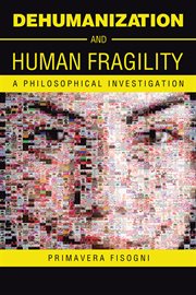 Dehumanization and Human Fragility : A Philosophical Investigation cover image