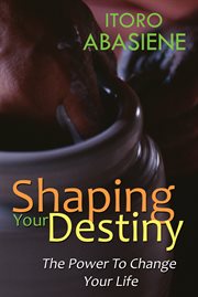 Shaping your destiny. The Power to Change Your Life cover image