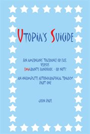 Utopia's suicide. An Americans' Tolerance or Else, Versus Emigrants Handbook - or Not? an Incomplete Autobiographica cover image