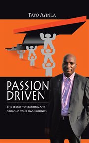 Passion driven. The Secret to Starting and Growing Your Own Business cover image