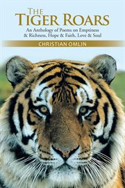 The tiger roars. An Anthology of Poems on Emptiness & Richness, Hope & Faith, Love & Soul cover image