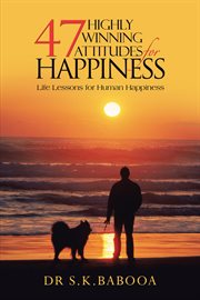 47 highly winning attitudes for happiness : life lessons for human happiness cover image