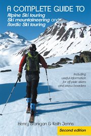 A complete guide to Alpine ski touring, ski mountaineering and Nordic ski touring : including useful information for off piste skiers and snow boarders cover image