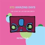 273 amazing days : the story of life before birth cover image