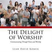 The delight of worship. Communicating Through Praise and Worship cover image