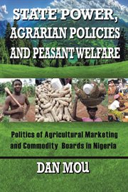 State power, agrarian policies and peasant welfare. Politics of Agricultural Marketing and Commodity Boards in Nigeria cover image
