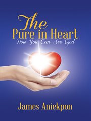 The pure in heart. How You Can See God cover image