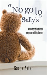"No go to Sally's" : a mother's battle to expose a child abuser cover image