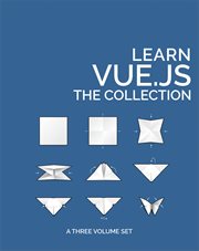 Learn Vue.js : the Collection, a three volume set cover image