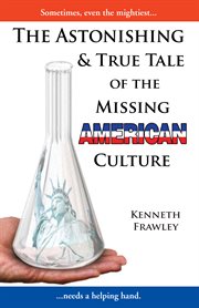 The astonishing & true tale of the missing american culture. A Novel cover image
